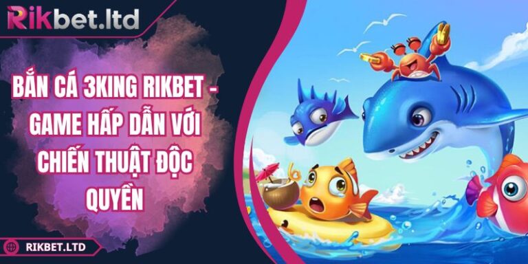 Bắn Cá 3king RIKBET - Game Hấp Dẫn Với Chiến Thuật Độc Quyền 9 Bắn Cá 3king RIKBET