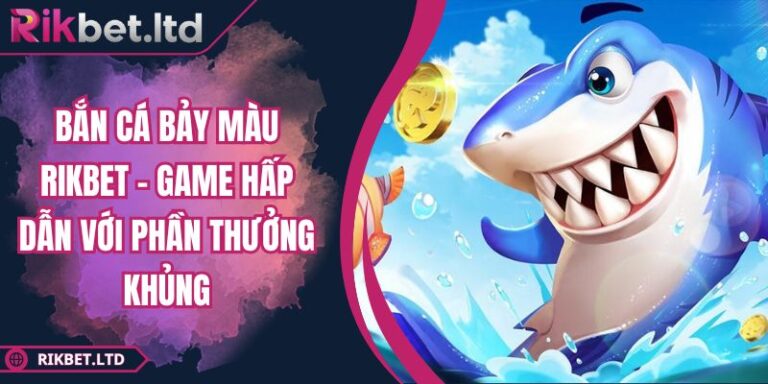 Bắn Cá Bảy Màu RIKBET - Game Hấp Dẫn Với Phần Thưởng Khủng 5 Bắn Cá Bảy Màu RIKBET
